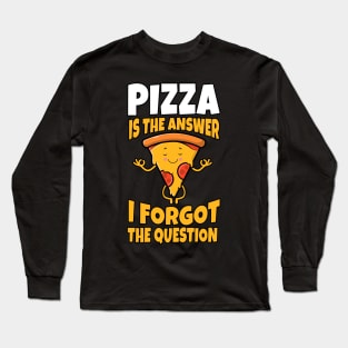 Pizza Is always the answer I forgot The Question Funny Gift Long Sleeve T-Shirt